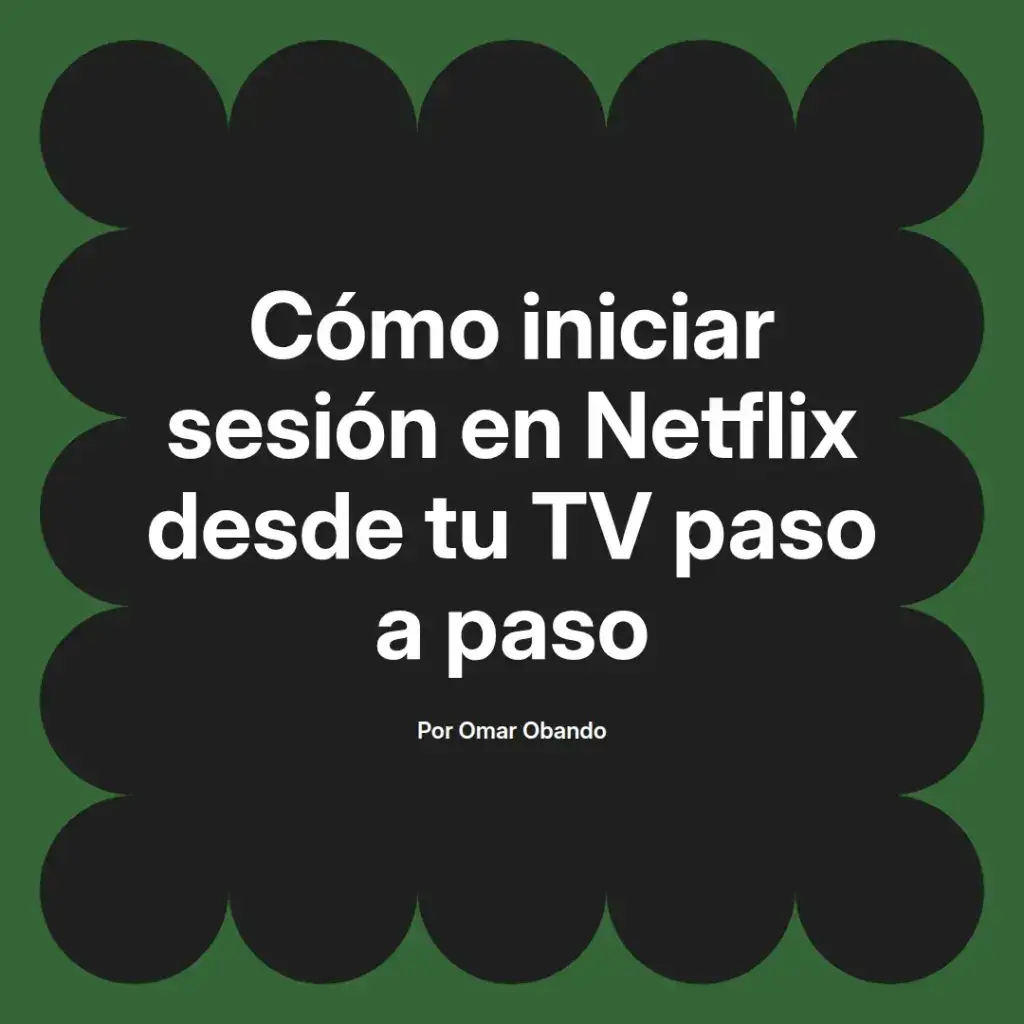 imagen destacada del post con un texto en el centro que dice Cómo iniciar sesión en Netflix desde tu TV paso a paso y abajo del texto aparece el nombre del autor Omar Obando