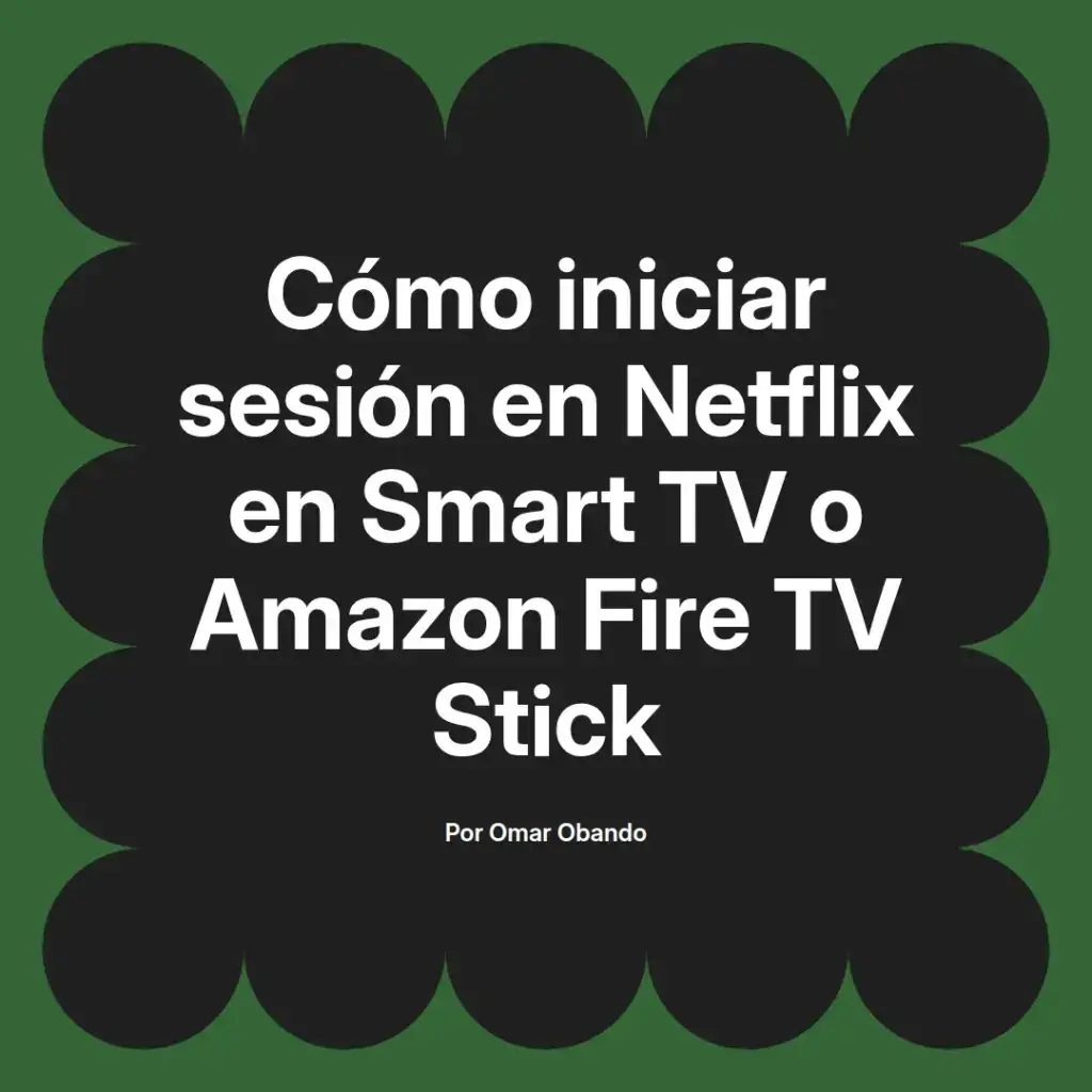 imagen destacada del post con un texto en el centro que dice Cómo iniciar sesión en Netflix en Smart TV o Amazon Fire TV Stick y abajo del texto aparece el nombre del autor Omar Obando