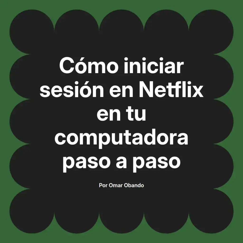 imagen destacada del post con un texto en el centro que dice Cómo iniciar sesión en Netflix en tu computadora paso a paso y abajo del texto aparece el nombre del autor Omar Obando