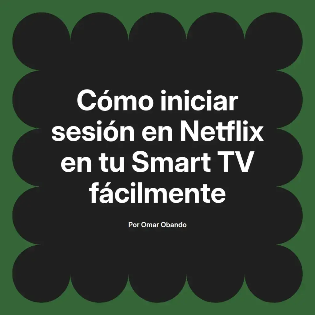 imagen destacada del post con un texto en el centro que dice Cómo iniciar sesión en Netflix en tu Smart TV fácilmente y abajo del texto aparece el nombre del autor Omar Obando