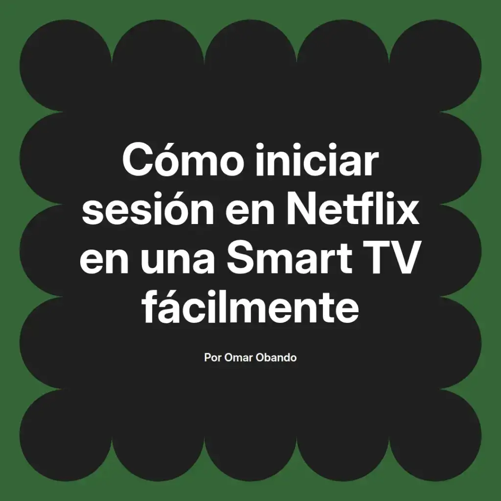 imagen destacada del post con un texto en el centro que dice Cómo iniciar sesión en Netflix en una Smart TV fácilmente y abajo del texto aparece el nombre del autor Omar Obando