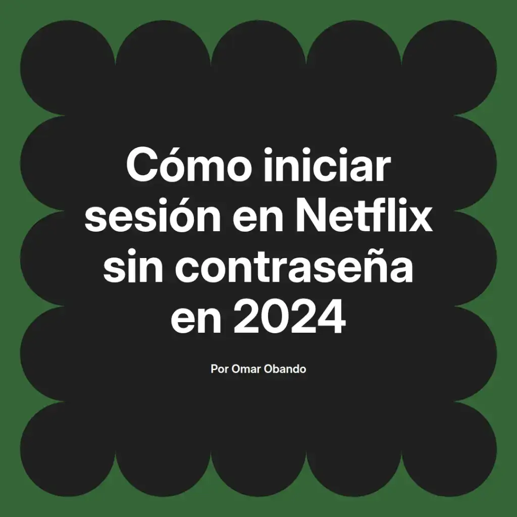imagen destacada del post con un texto en el centro que dice Cómo iniciar sesión en Netflix sin contraseña en 2024 y abajo del texto aparece el nombre del autor Omar Obando