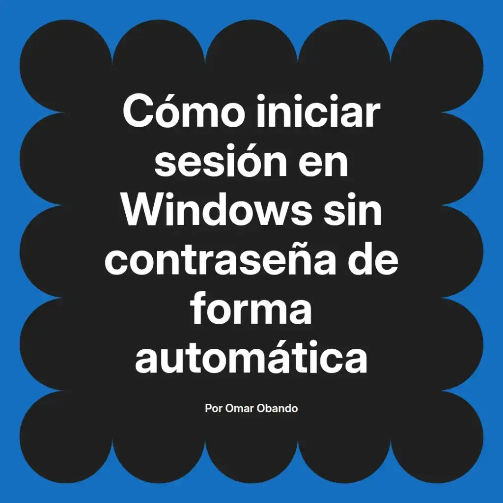 imagen destacada del post con un texto en el centro que dice Cómo iniciar sesión en Windows sin contraseña de forma automática y abajo del texto aparece el nombre del autor Omar Obando