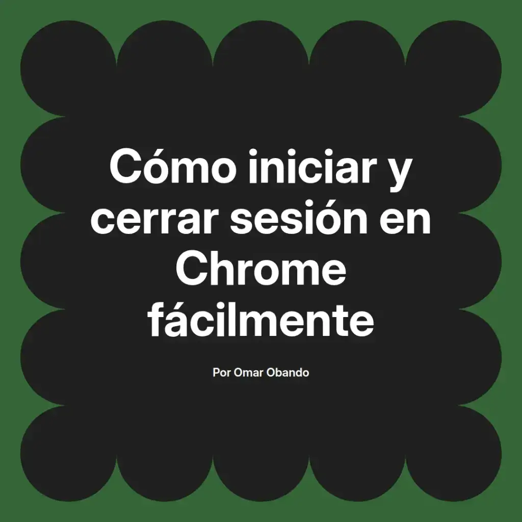imagen destacada del post con un texto en el centro que dice Cómo iniciar y cerrar sesión en Chrome fácilmente y abajo del texto aparece el nombre del autor Omar Obando