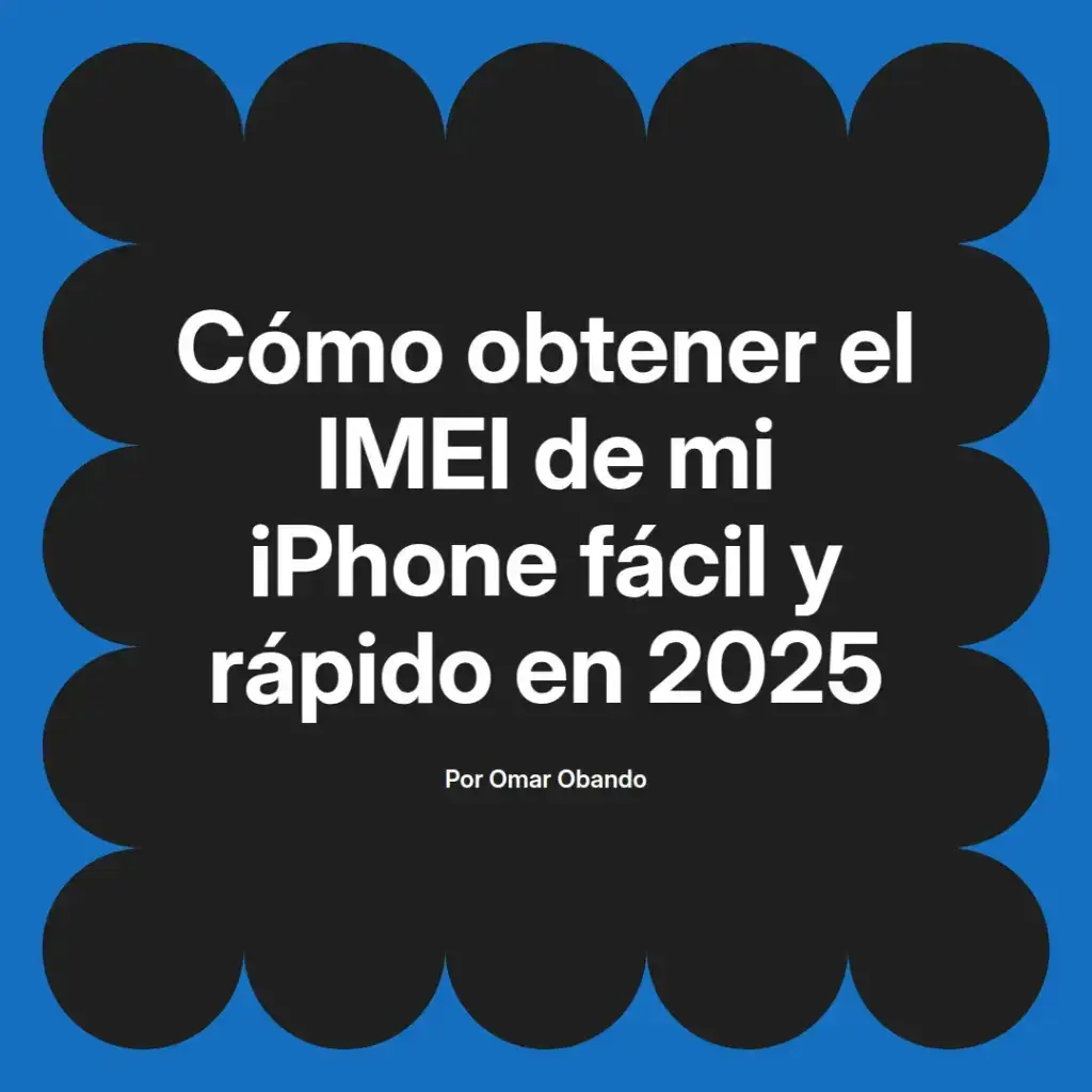 imagen destacada del post con un texto en el centro que dice Cómo obtener el IMEI de mi iPhone fácil y rápido en 2025 y abajo del texto aparece el nombre del autor Omar Obando