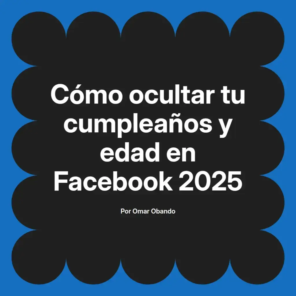 imagen destacada del post con un texto en el centro que dice Cómo ocultar tu cumpleaños y edad en Facebook 2025 y abajo del texto aparece el nombre del autor Omar Obando