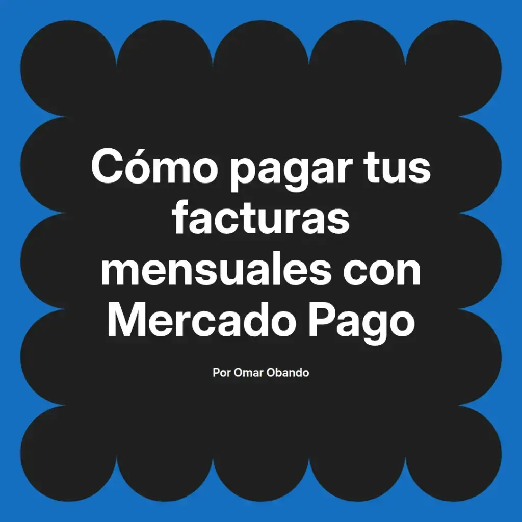 imagen destacada del post con un texto en el centro que dice Cómo pagar tus facturas mensuales con Mercado Pago y abajo del texto aparece el nombre del autor Omar Obando