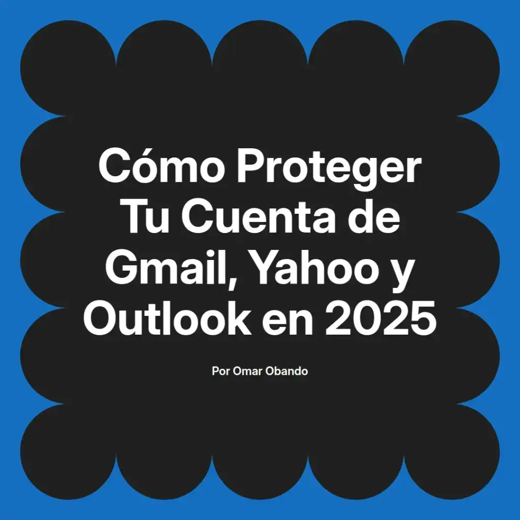 imagen destacada del post con un texto en el centro que dice Cómo Proteger Tu Cuenta de Gmail, Yahoo y Outlook en 2025 y abajo del texto aparece el nombre del autor Omar Obando