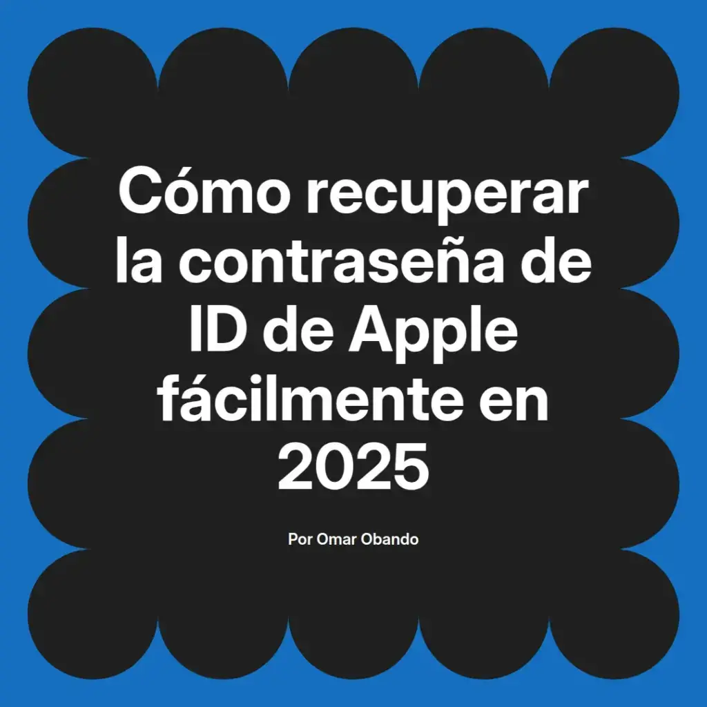 imagen destacada del post con un texto en el centro que dice Cómo recuperar la contraseña de ID de Apple fácilmente en 2025 y abajo del texto aparece el nombre del autor Omar Obando