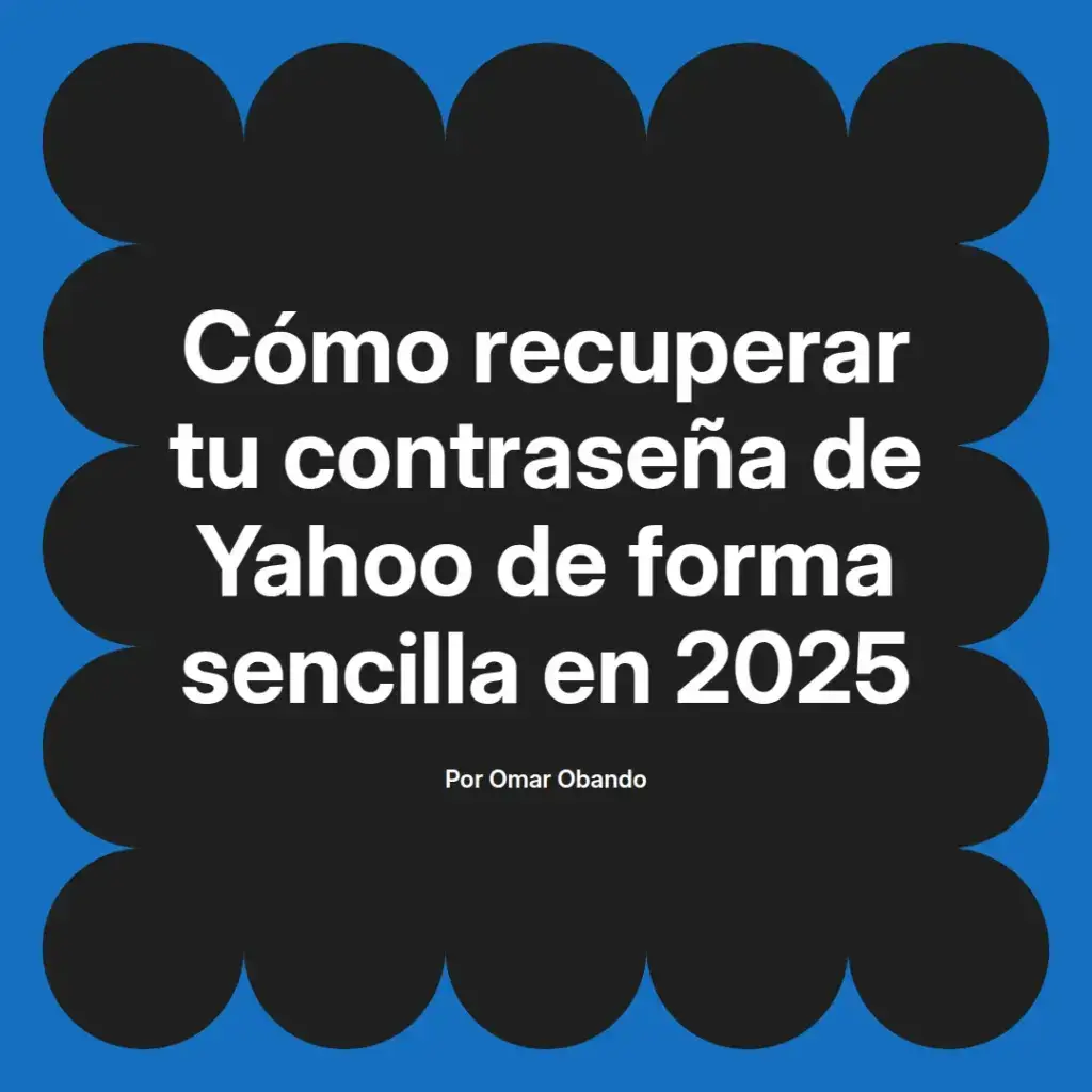 imagen destacada del post con un texto en el centro que dice Cómo recuperar tu contraseña de Yahoo de forma sencilla en 2025 y abajo del texto aparece el nombre del autor Omar Obando