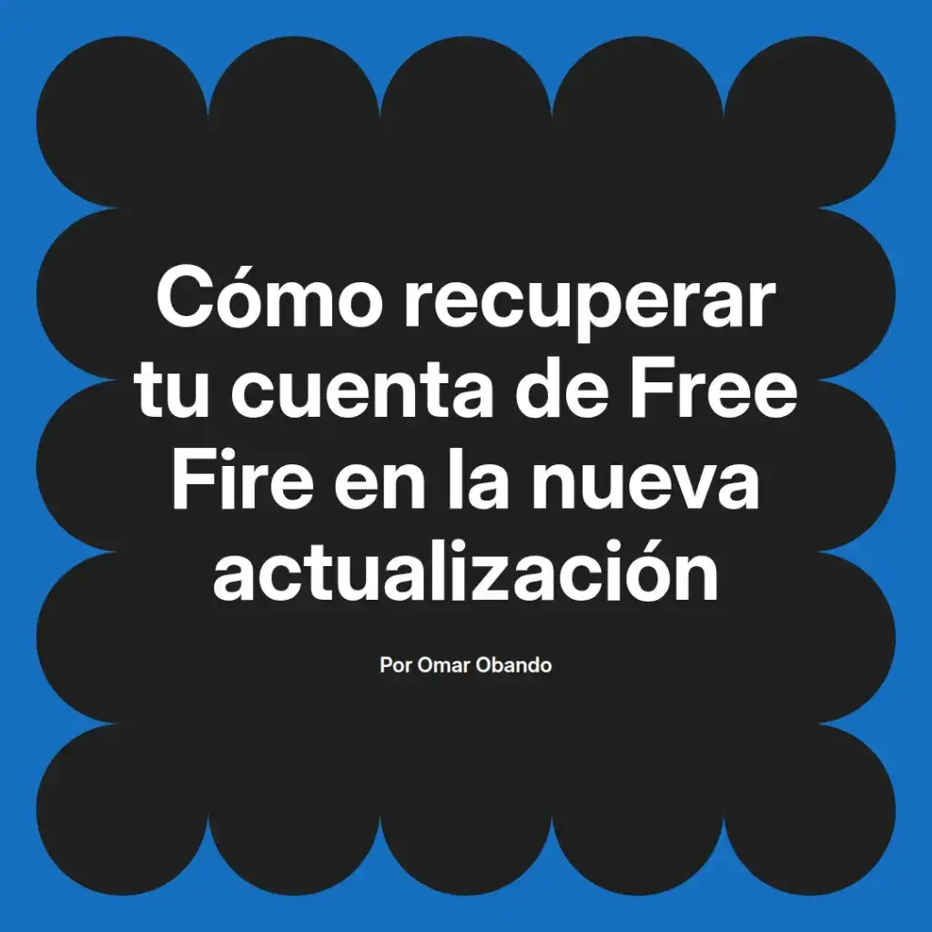 imagen destacada del post con un texto en el centro que dice Cómo recuperar tu cuenta de Free Fire en la nueva actualización y abajo del texto aparece el nombre del autor Omar Obando
