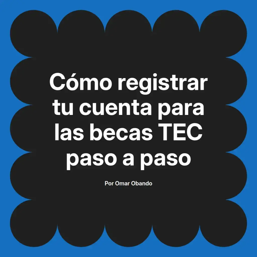 imagen destacada del post con un texto en el centro que dice Cómo registrar tu cuenta para las becas TEC paso a paso y abajo del texto aparece el nombre del autor Omar Obando