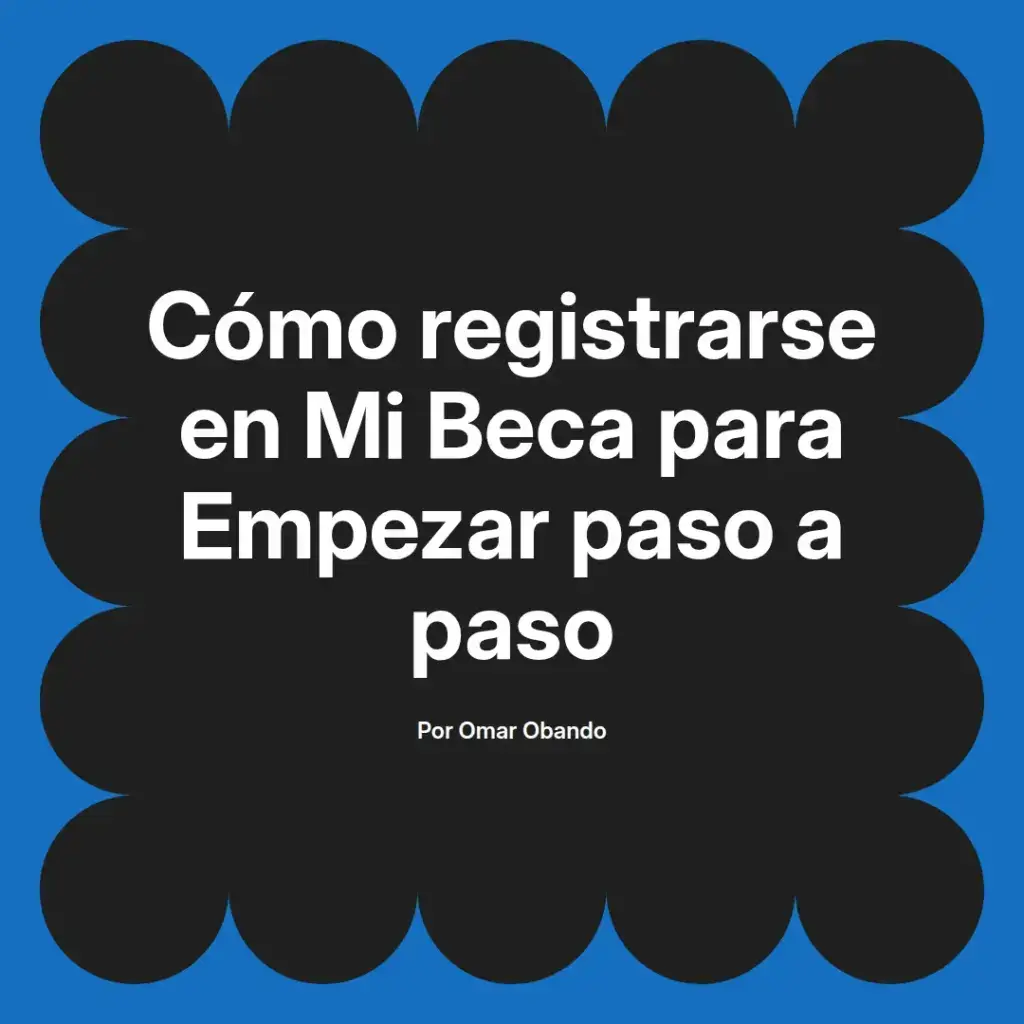 imagen destacada del post con un texto en el centro que dice Cómo registrarse en Mi Beca para Empezar paso a paso y abajo del texto aparece el nombre del autor Omar Obando