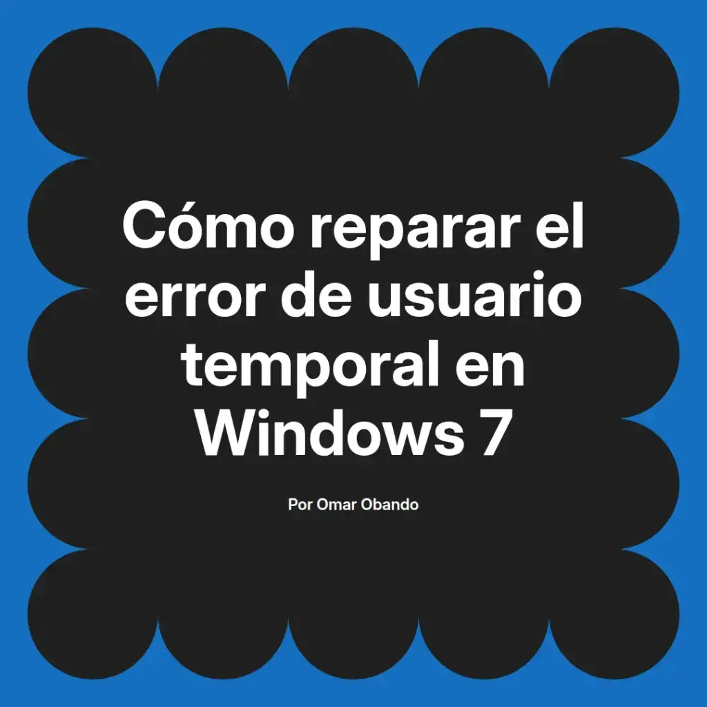 imagen destacada del post con un texto en el centro que dice Cómo reparar el error de usuario temporal en Windows 7 y abajo del texto aparece el nombre del autor Omar Obando