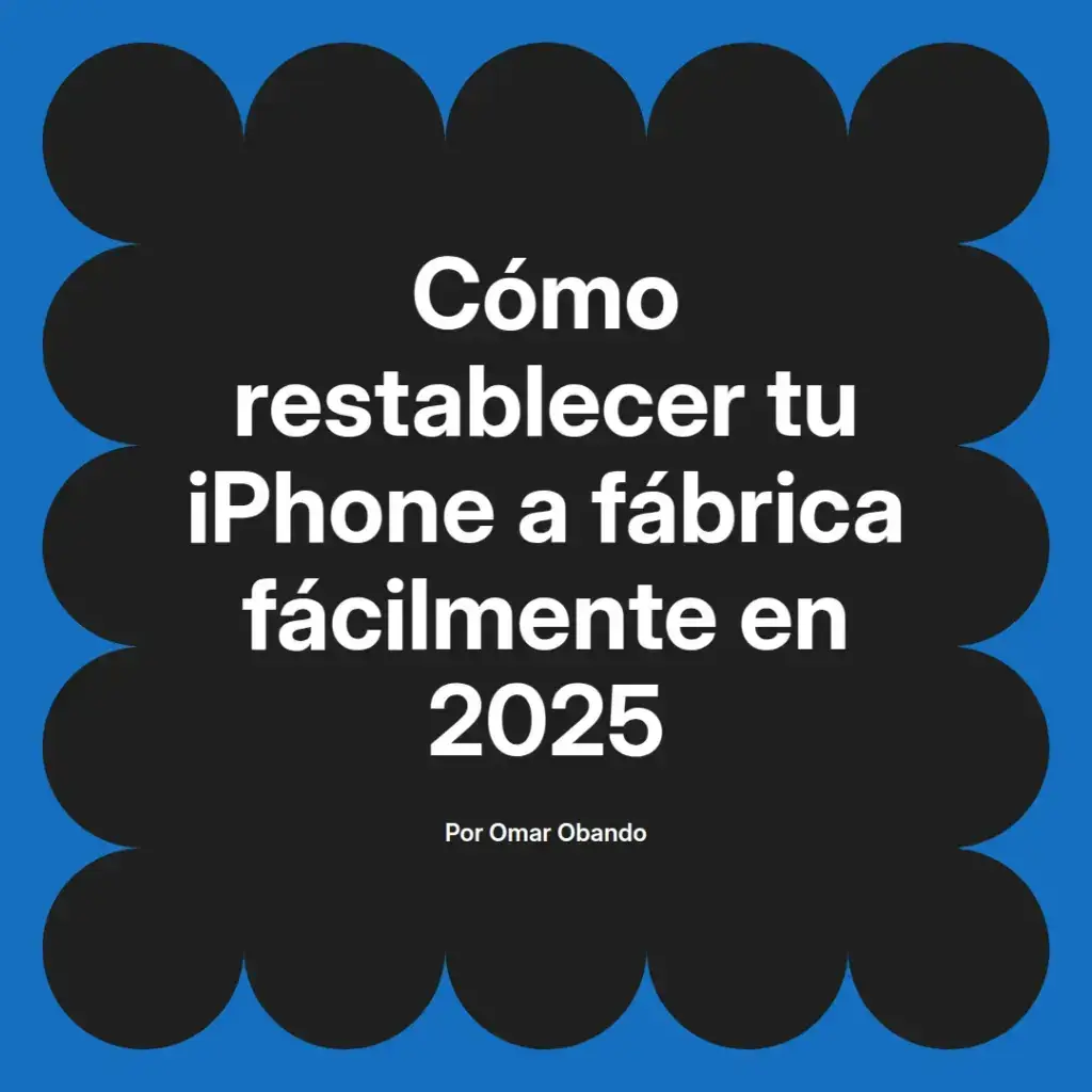 imagen destacada del post con un texto en el centro que dice Cómo restablecer tu iPhone a fábrica fácilmente en 2025 y abajo del texto aparece el nombre del autor Omar Obando