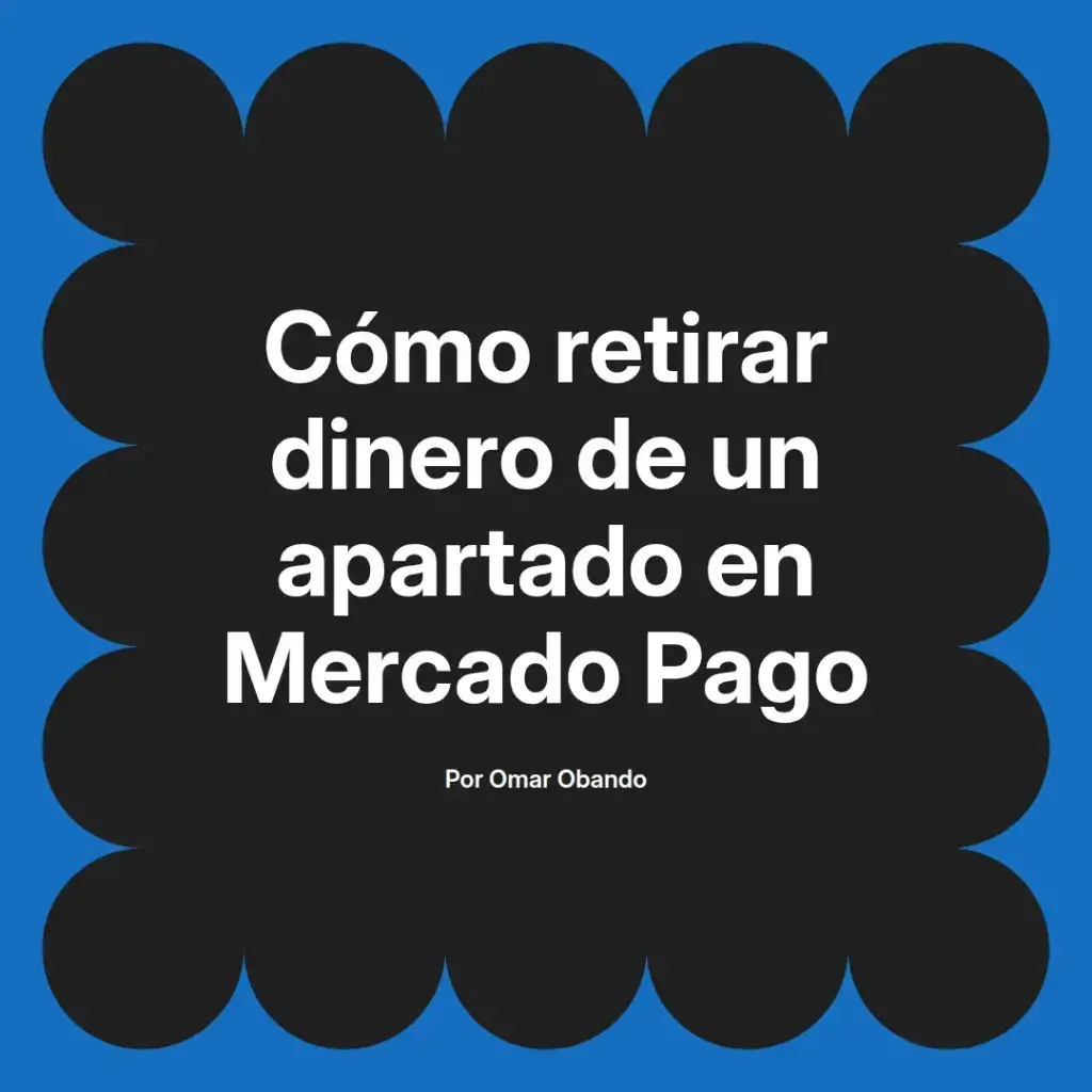 imagen destacada del post con un texto en el centro que dice Cómo retirar dinero de un apartado en Mercado Pago y abajo del texto aparece el nombre del autor Omar Obando