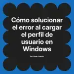 Cómo solucionar el error al cargar el perfil de usuario en Windows