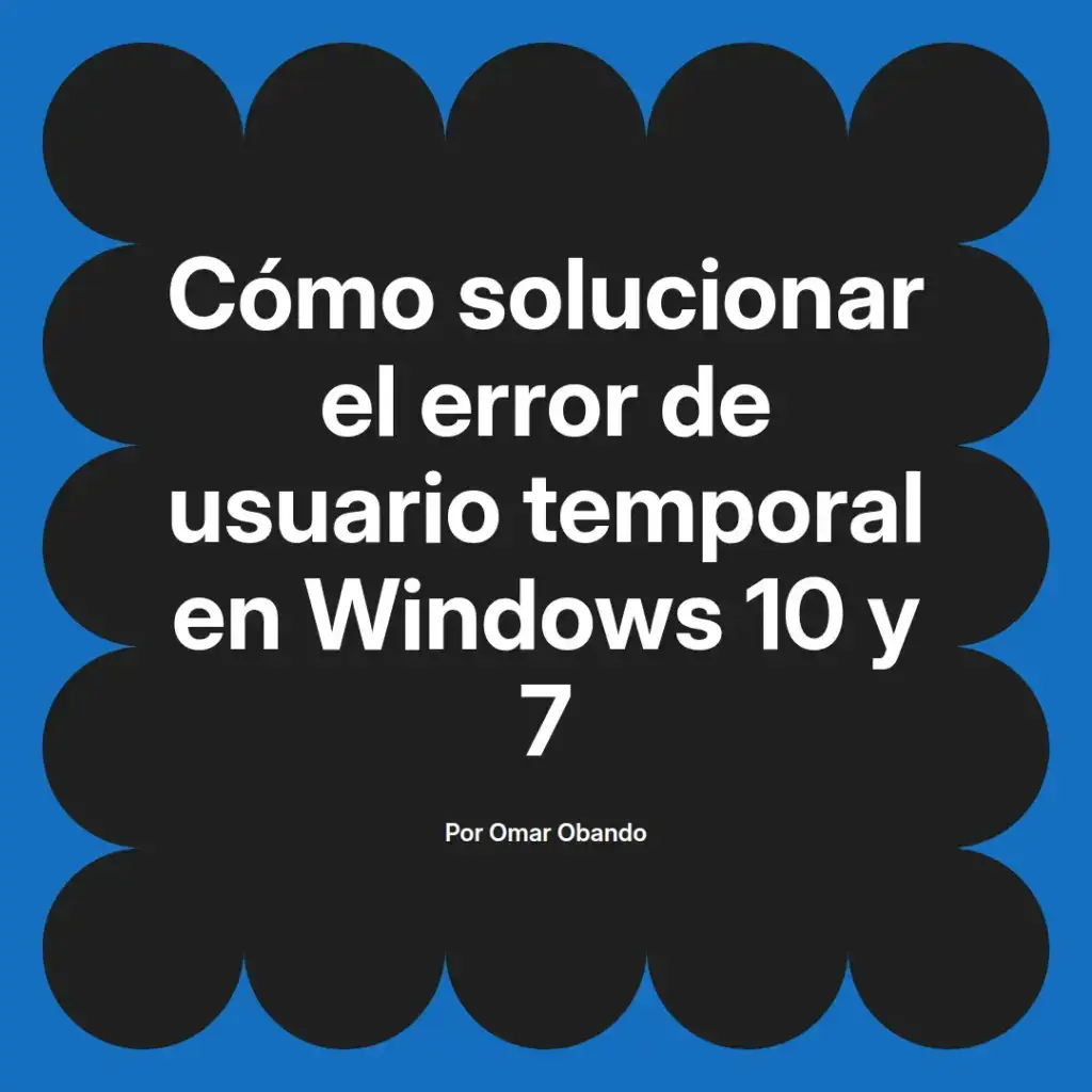 imagen destacada del post con un texto en el centro que dice Cómo solucionar el error de usuario temporal en Windows 10 y 7 y abajo del texto aparece el nombre del autor Omar Obando