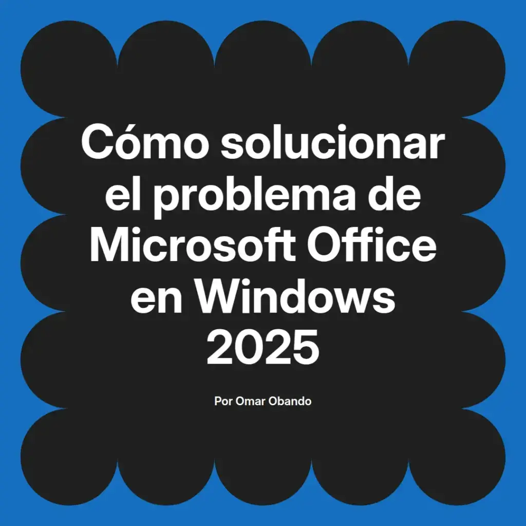 imagen destacada del post con un texto en el centro que dice Cómo solucionar el problema de Microsoft Office en Windows 2025 y abajo del texto aparece el nombre del autor Omar Obando