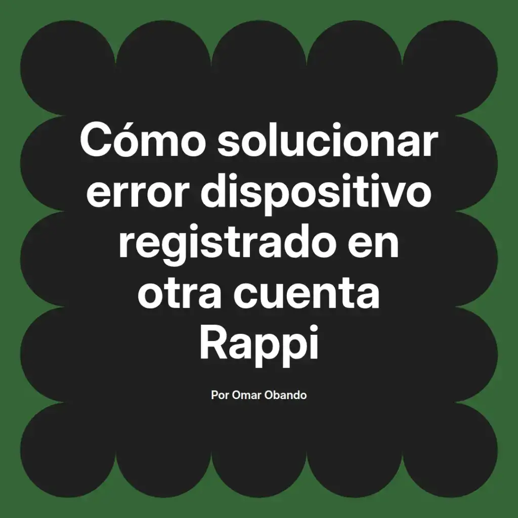 imagen destacada del post con un texto en el centro que dice Cómo solucionar error dispositivo registrado en otra cuenta Rappi y abajo del texto aparece el nombre del autor Omar Obando