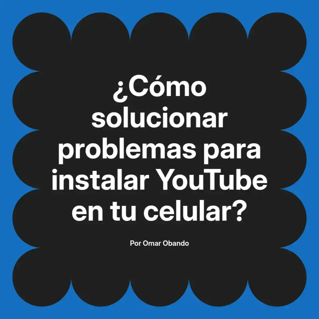 imagen destacada del post con un texto en el centro que dice ¿Cómo solucionar problemas para instalar YouTube en tu celular? y abajo del texto aparece el nombre del autor Omar Obando
