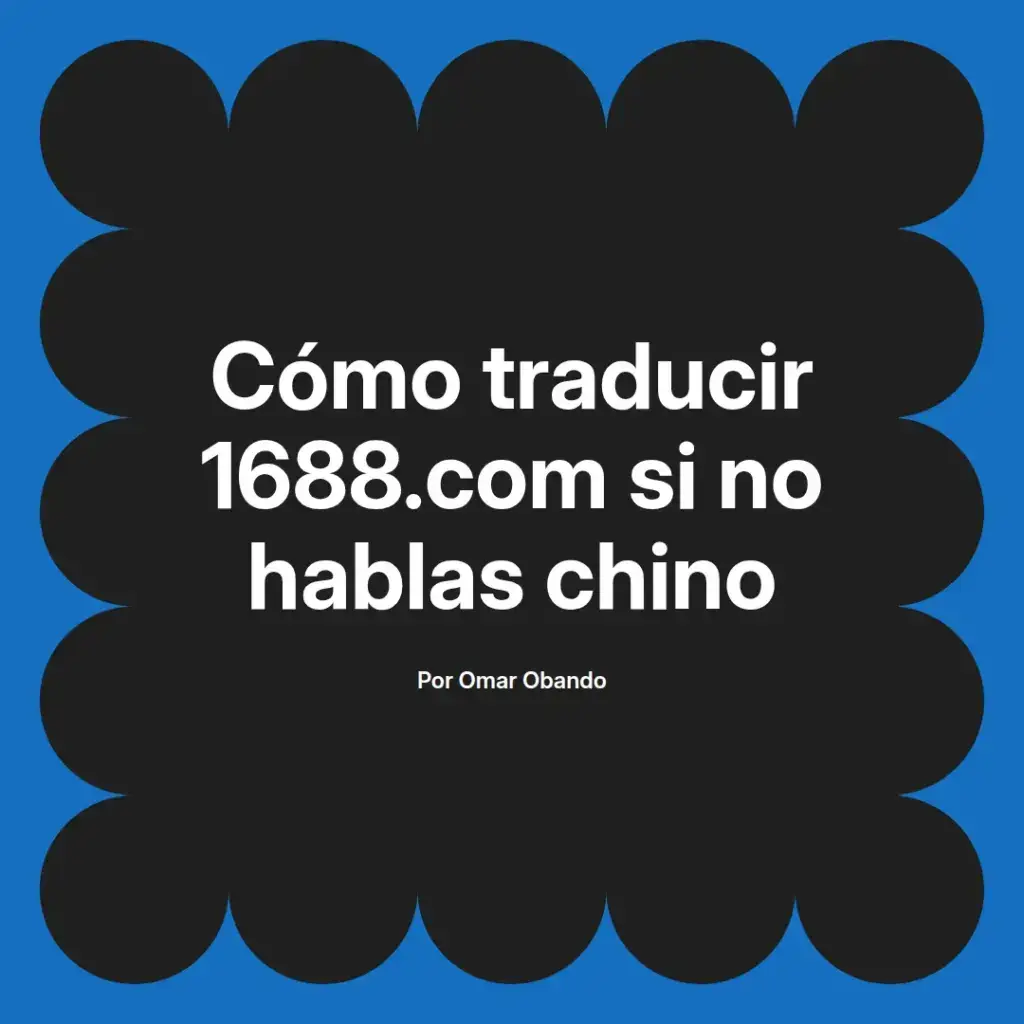 imagen destacada del post con un texto en el centro que dice Cómo traducir 1688.com si no hablas chino y abajo del texto aparece el nombre del autor Omar Obando