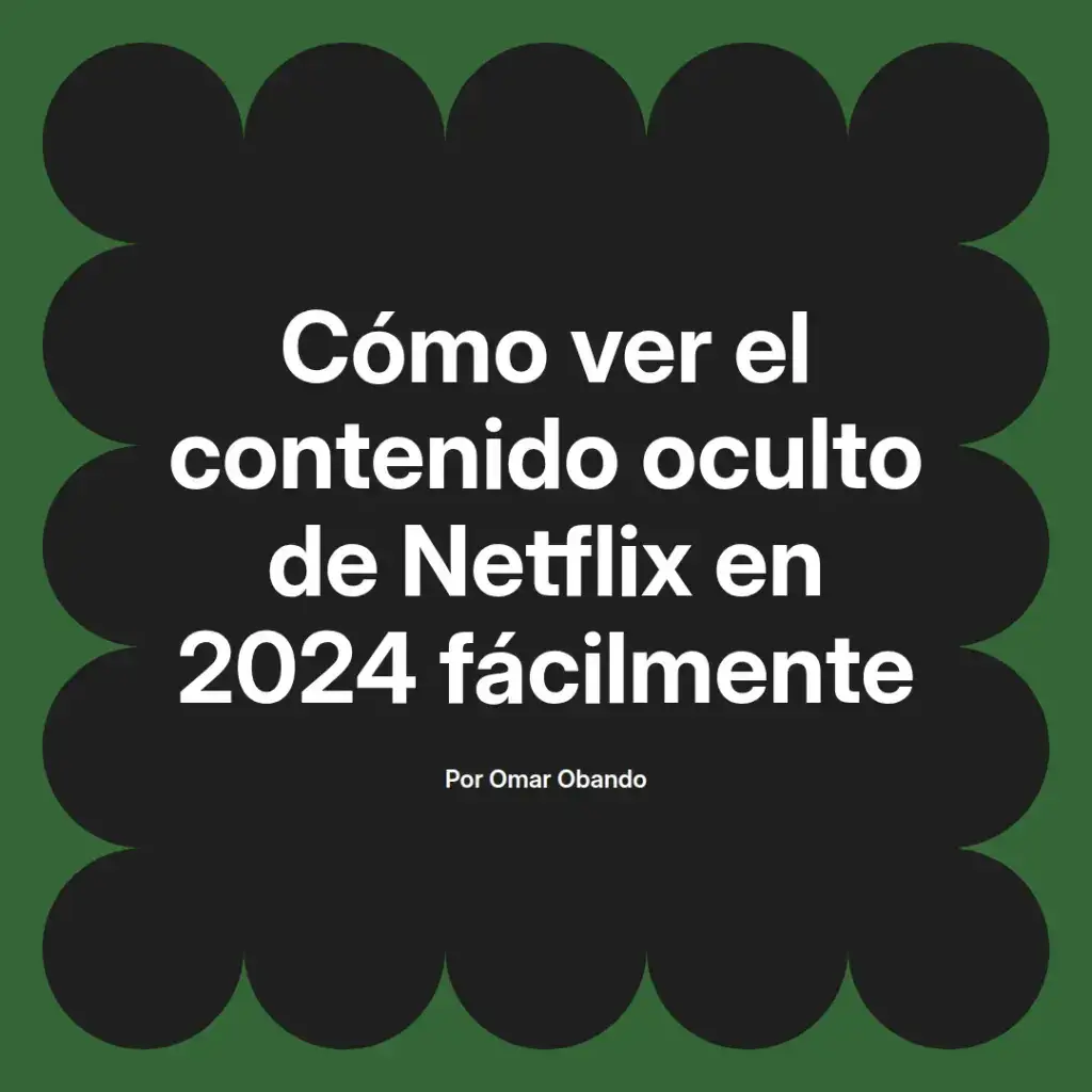 imagen destacada del post con un texto en el centro que dice Cómo ver el contenido oculto de Netflix en 2024 fácilmente y abajo del texto aparece el nombre del autor Omar Obando