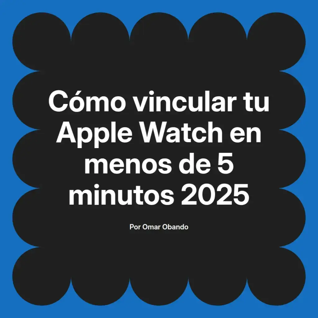 imagen destacada del post con un texto en el centro que dice Cómo vincular tu Apple Watch en menos de 5 minutos 2025 y abajo del texto aparece el nombre del autor Omar Obando