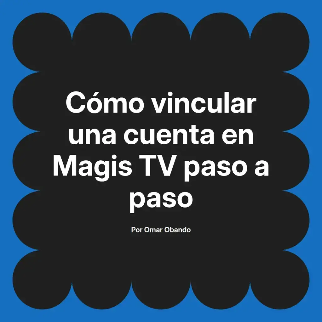 imagen destacada del post con un texto en el centro que dice Cómo vincular una cuenta en Magis TV paso a paso y abajo del texto aparece el nombre del autor Omar Obando