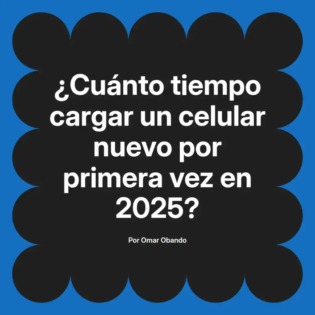 imagen destacada del post con un texto en el centro que dice ¿Cuánto tiempo cargar un celular nuevo por primera vez en 2025? y abajo del texto aparece el nombre del autor Omar Obando