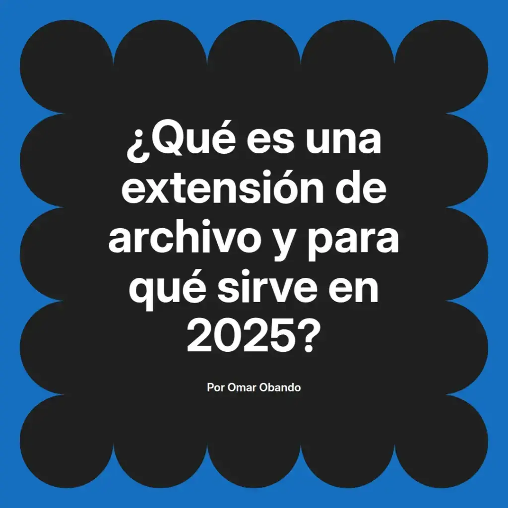imagen destacada del post con un texto en el centro que dice ¿Qué es una extensión de archivo y para qué sirve en 2025? y abajo del texto aparece el nombre del autor Omar Obando