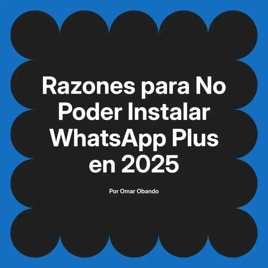 imagen destacada del post con un texto en el centro que dice Razones para No Poder Instalar WhatsApp Plus en 2025 y abajo del texto aparece el nombre del autor Omar Obando