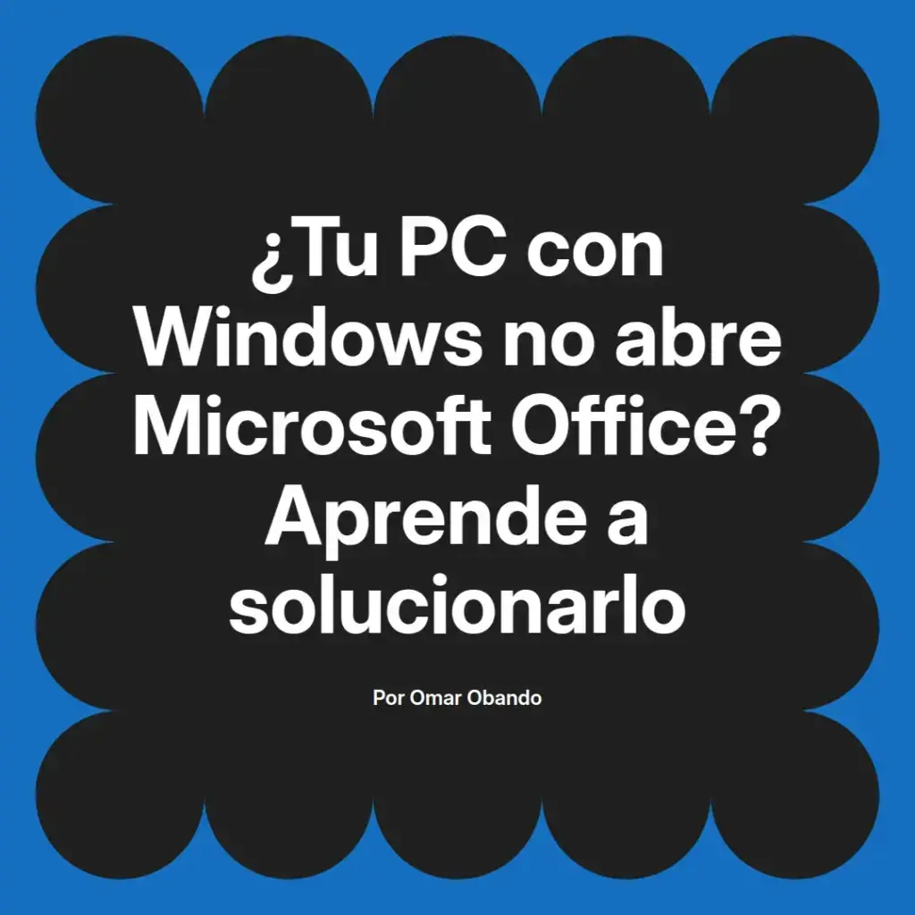 imagen destacada del post con un texto en el centro que dice ¿Tu PC con Windows no abre Microsoft Office? Aprende a solucionarlo y abajo del texto aparece el nombre del autor Omar Obando