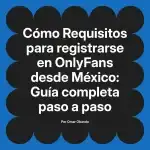 Requisitos para registrarse en OnlyFans desde México: Guía completa paso a paso