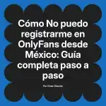No puedo registrarme en OnlyFans desde México: Guía completa paso a paso
