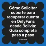 Solicitar soporte para recuperar cuenta en OnlyFans desde Bolivia: Guía completa paso a paso