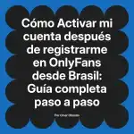 Activar mi cuenta después de registrarme en OnlyFans desde Brasil: Guía completa paso a paso