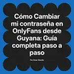 Cambiar mi contraseña en OnlyFans desde Guyana: Guía completa paso a paso
