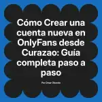 Crear una cuenta nueva en OnlyFans desde Curazao: Guía completa paso a paso