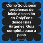 Solucionar problemas de inicio de sesión en OnlyFans desde Islas Vírgenes: Guía completa paso a paso