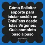 Solicitar soporte para iniciar sesión en OnlyFans desde Islas Vírgenes: Guía completa paso a paso