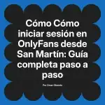 Cómo iniciar sesión en OnlyFans desde San Martín: Guía completa paso a paso